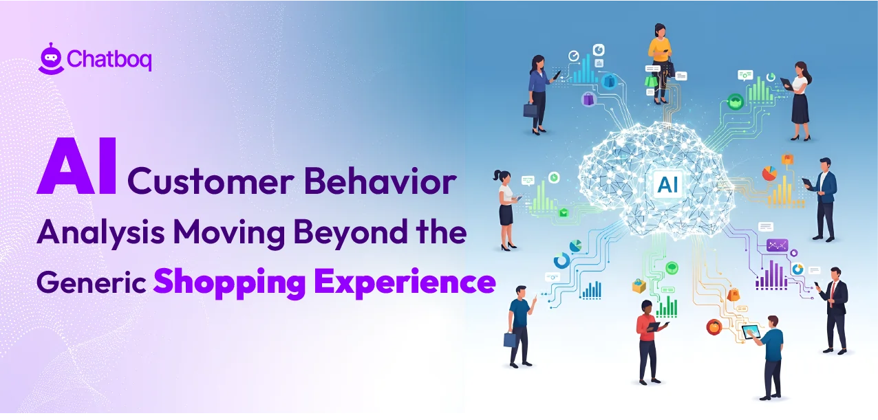 AI Customer Behavior Analysis Moving Beyond the Generic Shopping Experience With Chatboq