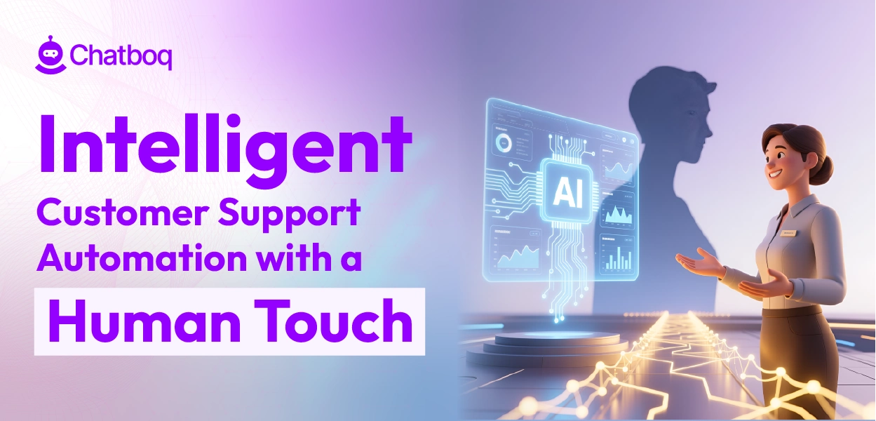 Intelligent Customer Support Automation with human empathy by Chatboq, combining AI efficiency and human touch to deliver fast, personalized, and seamless customer support.
